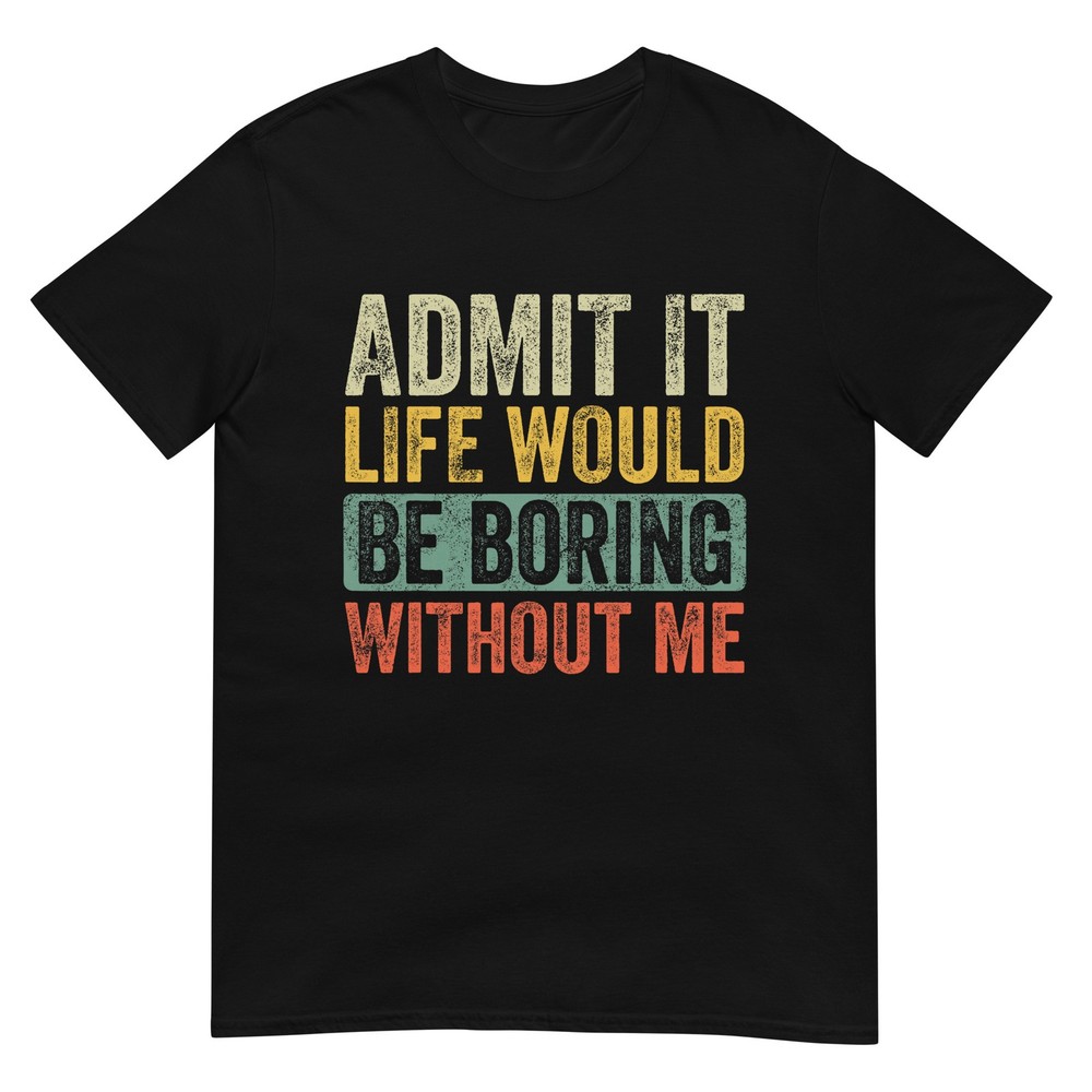 Good Funny Gifts Admit It Life Would Be Boring Without Me Retro Graphic T-Shirt