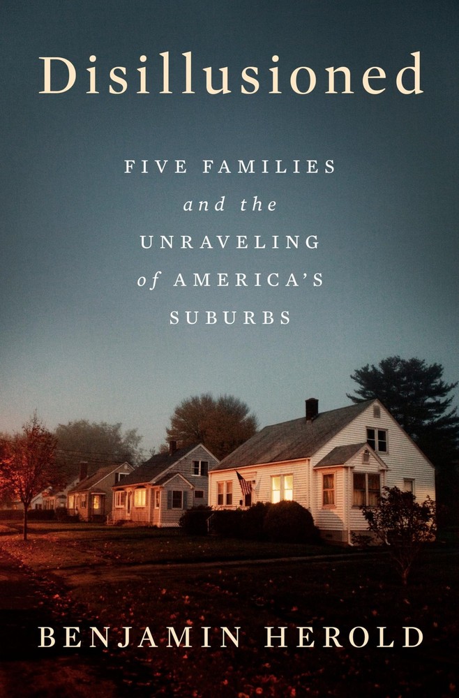Disillusioned: Five Families and the Unraveling of America's Suburbs by Herold