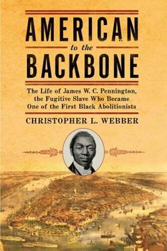 American to the Backbone: The Life of James W.C. Pennington, the Fugitive Slave