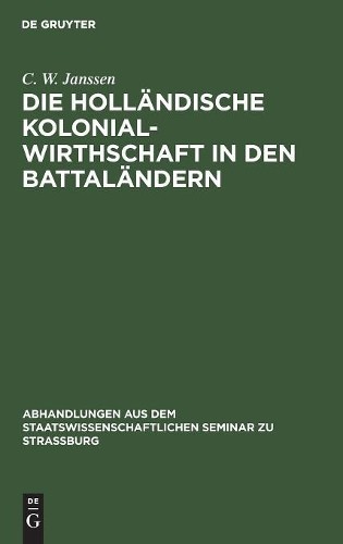 C W Janssen Die Holländische Kolonialwirthschaft in Den Battaländern (Hardback)