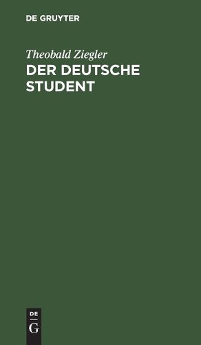 Theobald Ziegler Der Deutsche Student (Hardback)