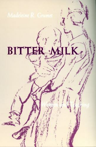 Bitter Milk : Women and Teaching by Madeleine R. Grumet (1988, Trade Paperback)