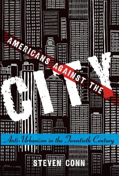 Americans Against the City : Anti-Urbanism in the Twentieth Century, Paperbac...