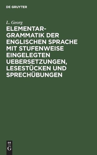 L Georg Elementargrammatik Der Englischen Sprache Mit Stufenweise Ein (Hardback)