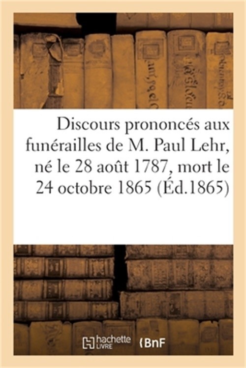 Discours Prononc�s Aux Fun�railles de M. Paul Lehr, N� Le 28 Aout 1787, Mort Le
