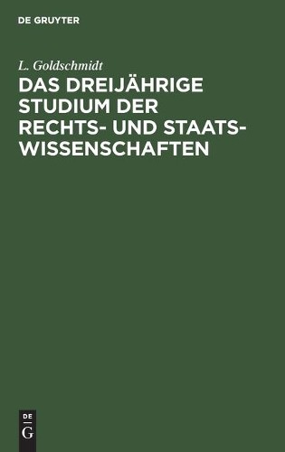 L Goldschmidt Das Dreijährige Studium Der Rechts- Und Staats-Wissensc (Hardback)