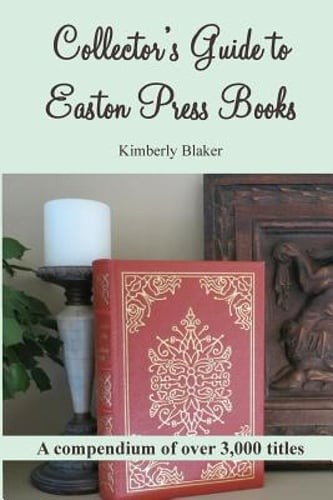 Collector's Guide to Easton Press Books: A Compendium by Kimberly Blaker: New