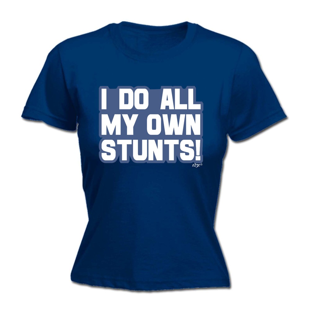 Bold Do All My Own Stunts - Womens T Shirt Funny T-Shirt Novelty gift tshirt