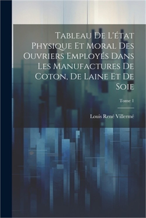 Tableau de l'�tat physique et moral des ouvriers employ�s dans les manufactures