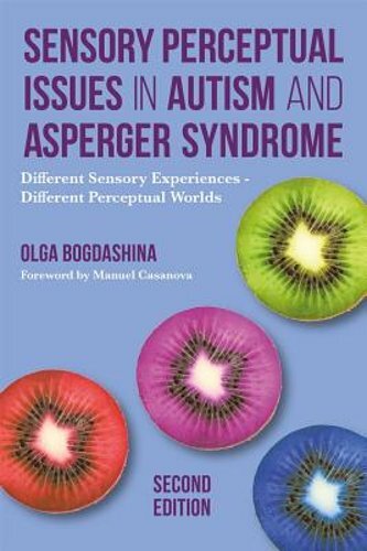 Sensory Perceptual Issues in Autism and Asperger Syndrome, Second Edition:: New