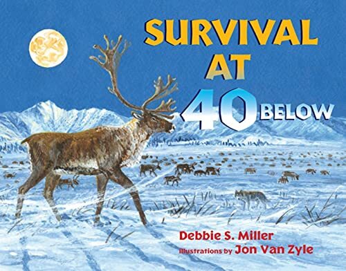 Survival at 40 Below by Debbie S Miller Arctic Wildlife Adaptation