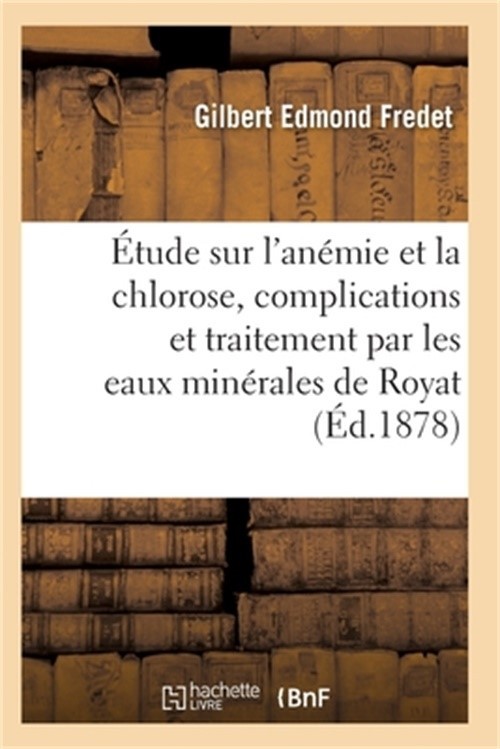 �tude Sur l'An�mie Et La Chlorose, Leurs Complications Et Traitement: Par Les Ea