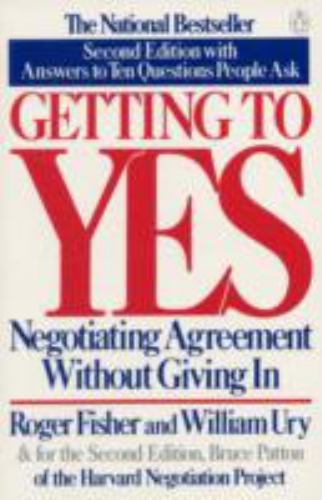 Getting to Yes : Negotiating Agreement Without Giving In by Roger Fisher and...