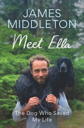 Meet Ella: The Dog Who Saved My Life by James Middleton: New