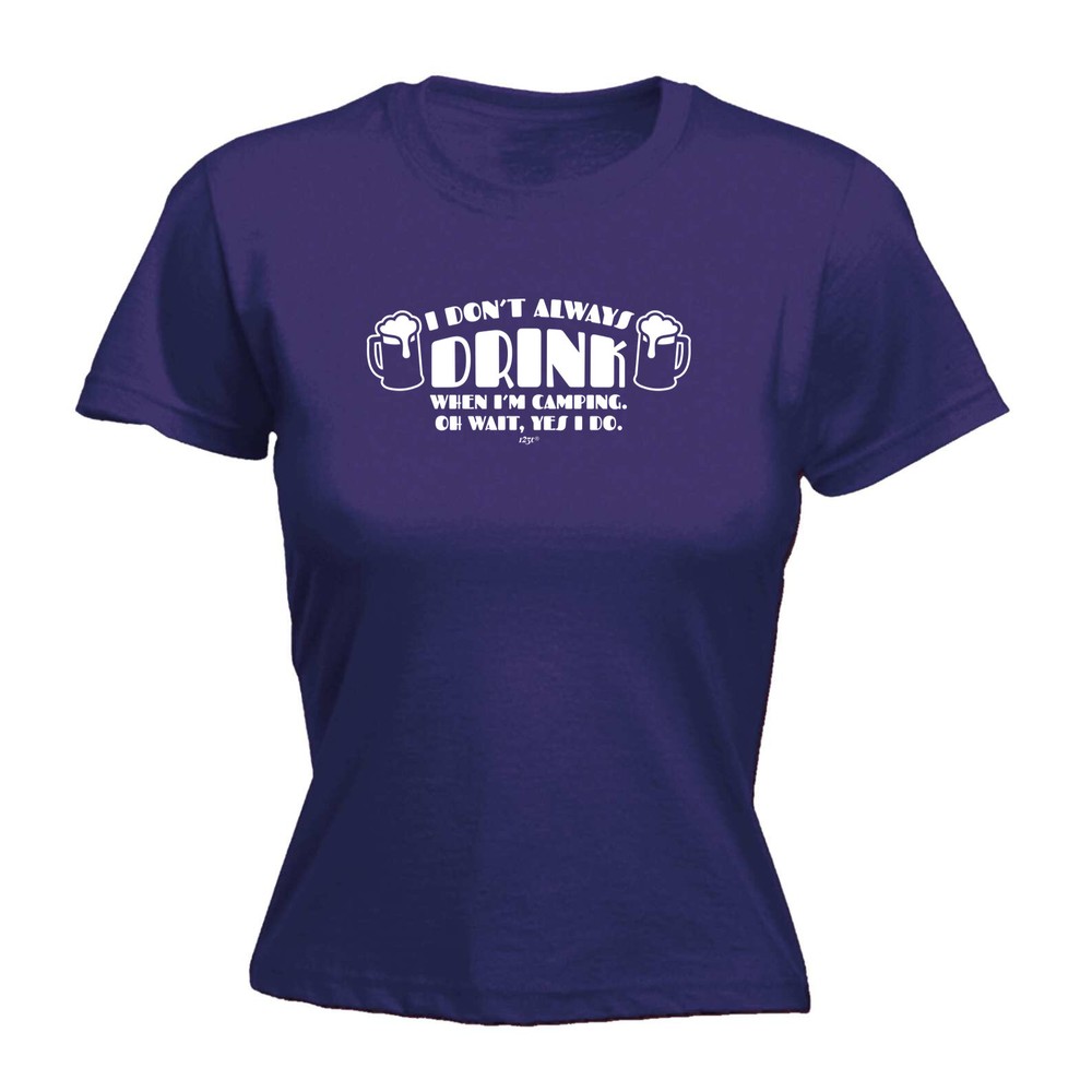 Dont Always Drink When Im Camping - Womens T Shirt Funny T-Shirt Gift Novelty
