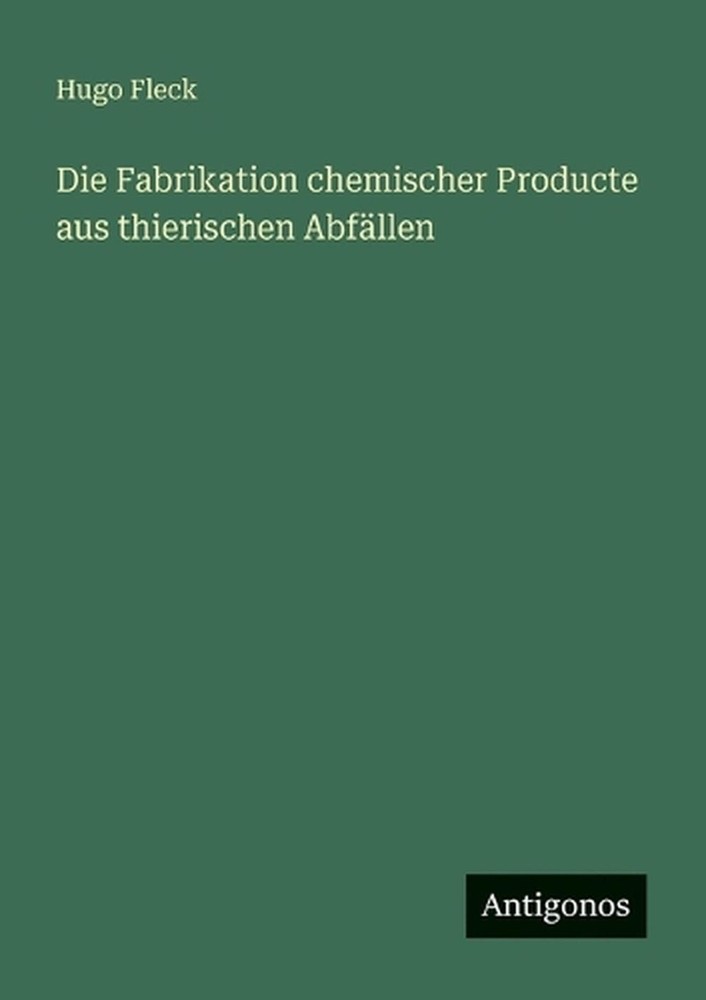 Die Fabrikation chemischer Producte aus thierischen Abfllen by Hugo Fleck (Germa