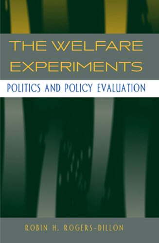 The Welfare Experiments: Politics and Policy Evaluation by Robin H Rogers-Dillon