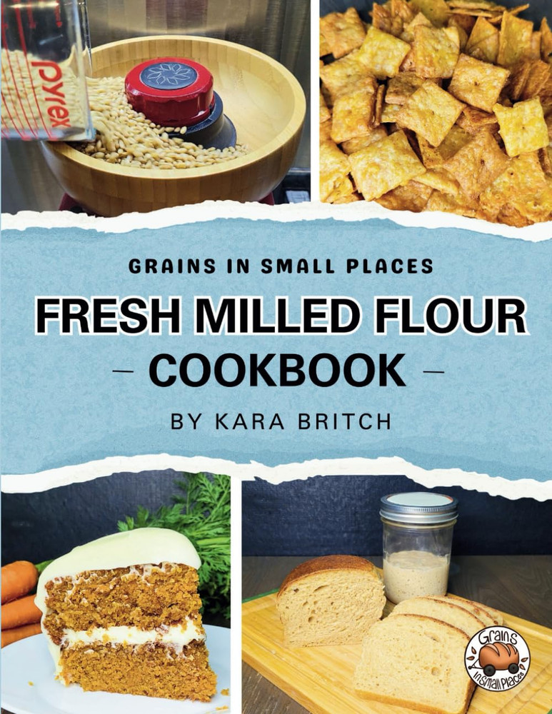 Fresh Milled Flour Cookbook: by Grains in Small Places