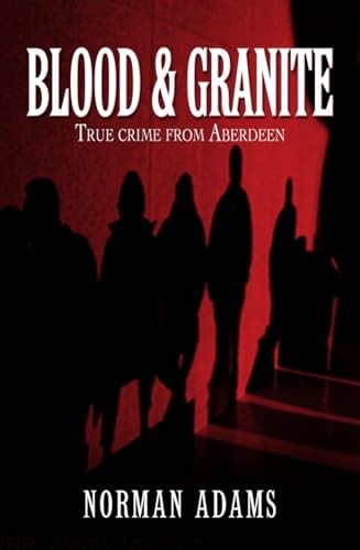 Blood and Granite: True Crime from Aberdeen by Norman Adams 1845022084 The FastFREE US DELIVERY | ISBN: 1845022084 | Quality Books