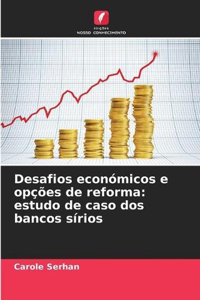 Desafios econmicos e opes de reforma: estudo de caso dos bancos s?rios by Carole
