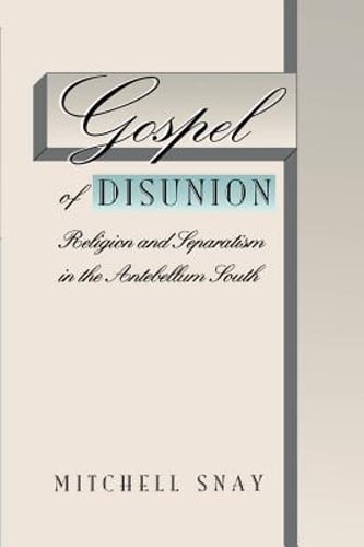 Gospel of Disunion: Religion and Separatism in the Antebellum South by Snay