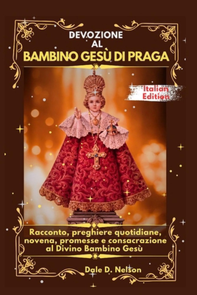 Devozione Al Bambino Ges Di Praga: Racconto, preghiere quotidiane, novena, prome