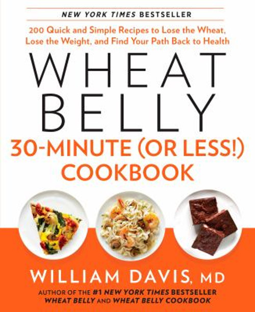 Wheat Belly 30-Minute Or Less! Cookbook : 200 Quick and Simple Re