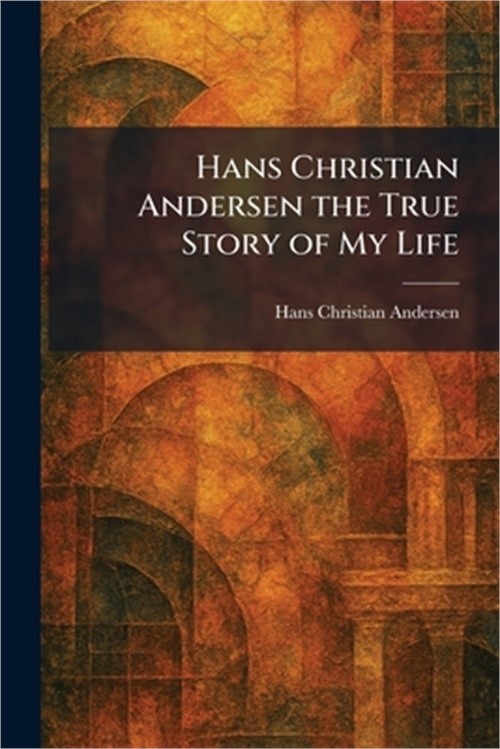 Hans Christian Andersen the True Story of My Life (Paperback or Softback)