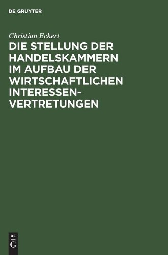 Christian Ecker Die Stellung Der Handelskammern Im Aufbau Der Wirtsch (Hardback)