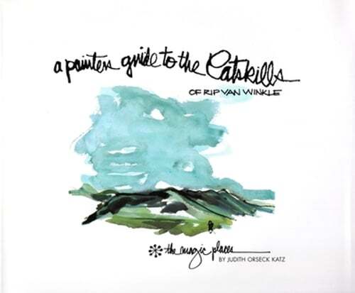 A Painter's Guide to the Catskills of Rip Van Winkle by Judith Orseck Katz: Used