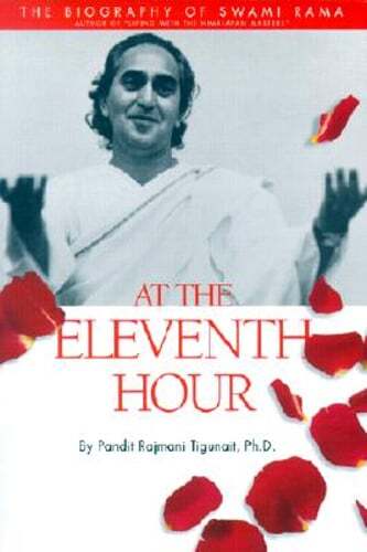 At the Eleventh Hour: The Biography of Swami Rama by Pandit Rajmani Tigunait