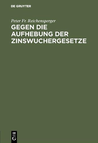Peter Fr Reichensperger Gegen die Aufhebung der Zinswuchergesetze (Hardback)