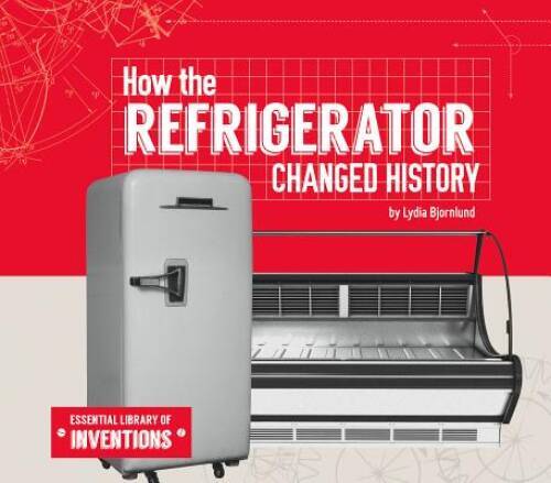 How the Refrigerator Changed History (Essential Library of Inventions) - GOOD