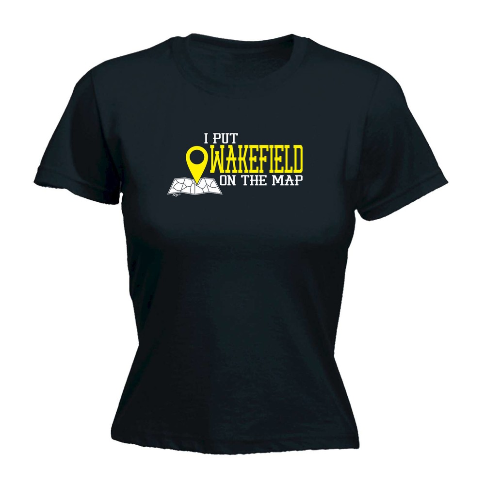 Put On The Map Wakefield - Womens T Shirt Funny T-Shirt Novelty gift tshirt