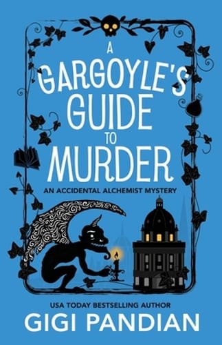 A Gargoyle's Guide to Murder: An Accidental Alchemist Mystery by Gigi Pandian