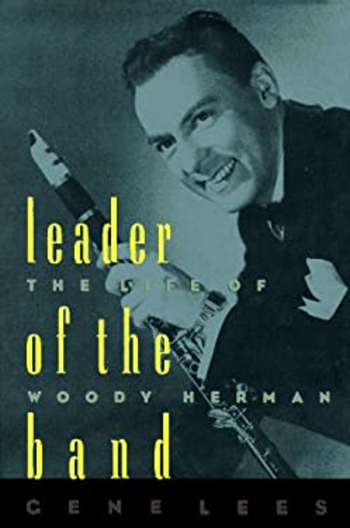 Leader of the Band : The Life of Woody Herman Hardcover Gene Lees