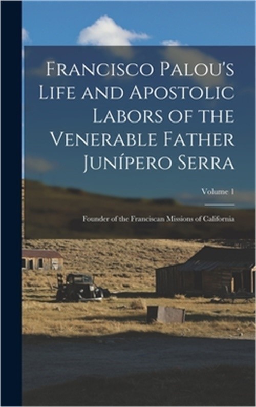Francisco Palou's Life and Apostolic Labors of the Venerable Father Jun�pero Ser