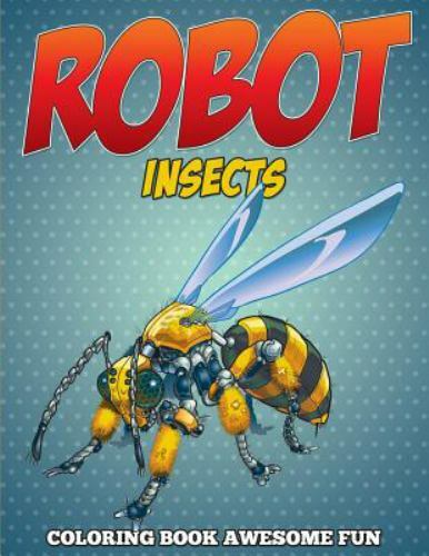 Robot Insects Coloring Book: Awesome Fun, Brand New, Free shipping in the US