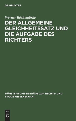 Werner Böckenfö Der Allgemeine Gleichheitssatz Und Die Aufgabe Des Ri (Hardback)