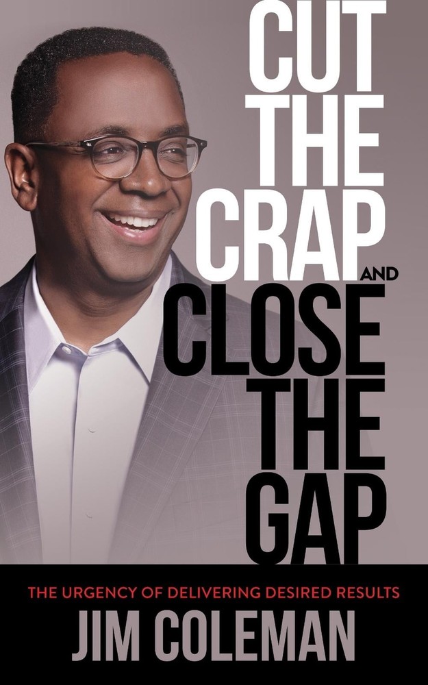 Cut the Crap and Close the Gap: The Urgency of Delivering Desired Results by Jim