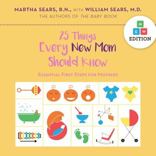 25 Things Every New Mom Should Know: Essential First Steps for Mothers by Sears