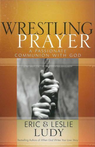 Wrestling Prayer: A Passionate Communion with God, Ludy, Eric,Ludy, Leslie, New