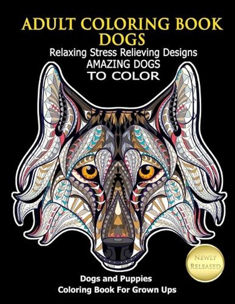 Adult Coloring Book Dogs: Relaxing Stress Relieving Designs Amazing Dogs To Colo