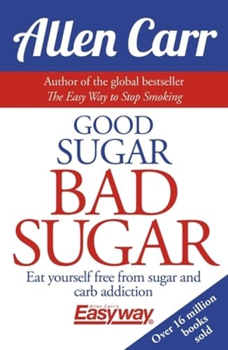 Good Sugar Bad Sugar: Eat Yourself Free from Sugar and Carb Addiction by Carr