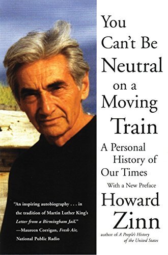 You Can't be Neutral on a Moving Train:..., Howard Zinn