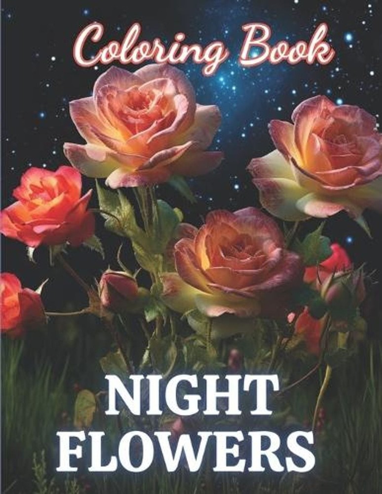Night Flowers Coloring Book for Adults: New and Exciting Designs Suitable for Al