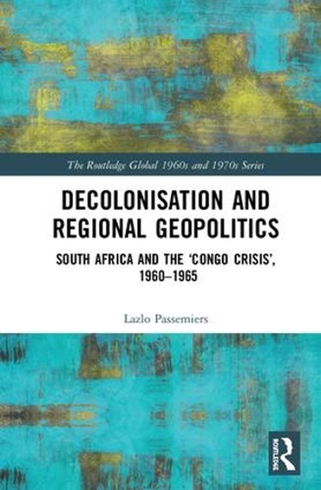 Decolonisation and Regional Geopolitics: South Africa and the 'Congo Crisis', 19