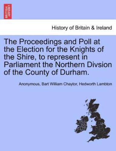 The Proceedings and Poll at the Election for the Knights of the Shire, to rep...