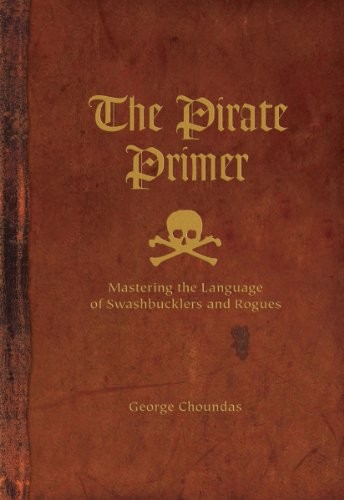 The Pirate Primer: Mastering the Language of Swashbucklers & Rogues