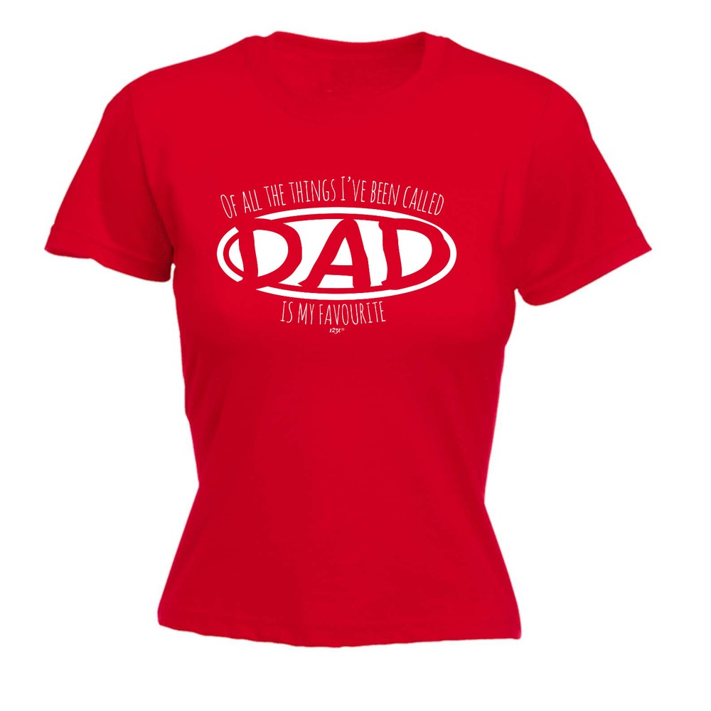 Of All The Things Ive Been Called Dad Is My Favou - Womens T Shirt Funny T-Shirt